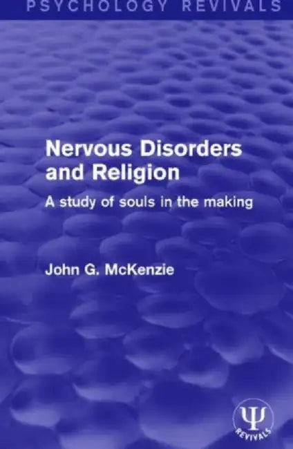Nervous Disorders and Religion: A Study of Souls in the Making by John G. McKenzie