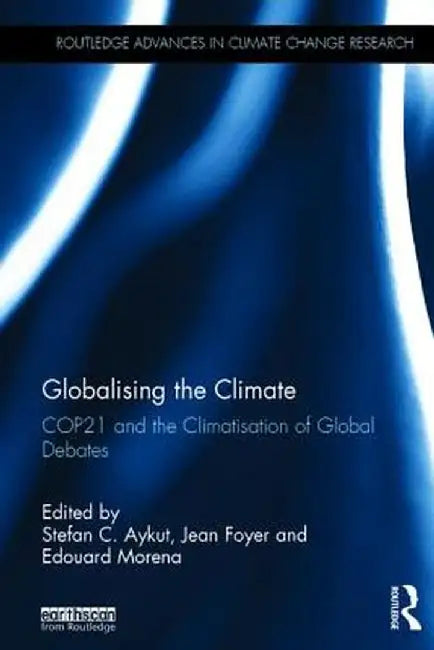 Globalising the Climate: Cop21 and the Climatisation of Global Debates by Stefan Aykut