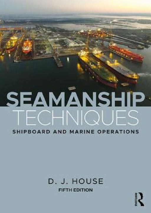 Seamanship Techniques: Shipboard and Marine Operations by D. J. House