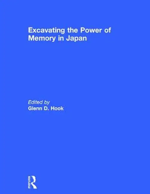 Excavating the Power of Memory in Japan by Glenn D Hook