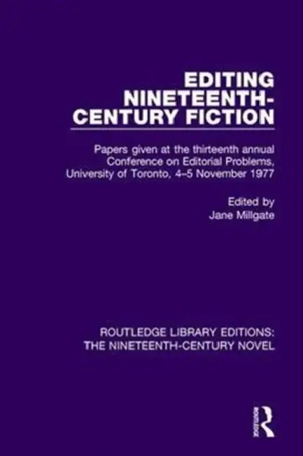 Editing Nineteenth-Century Fiction: Papers Given at the Thirteenth Annual Conference on Editorial Problems, University of Toronto, 4-5 November 1977 by Jane Millgate