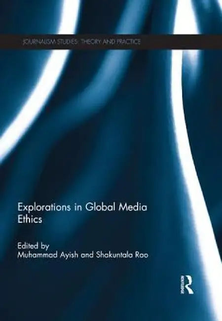 Explorations in Global Media Ethics by Muhammad Ayish