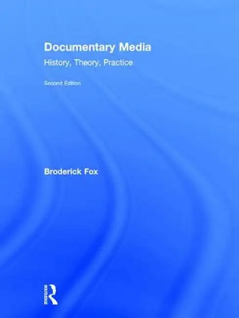 Documentary Media: History, Theory, Practice by Broderick Fox