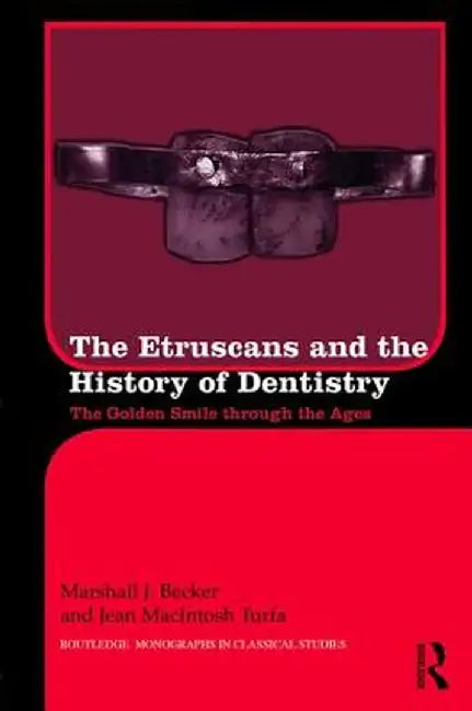 The Etruscans and the History of Dentistry: The Golden Smile Through the Ages by Marshall J. Becker