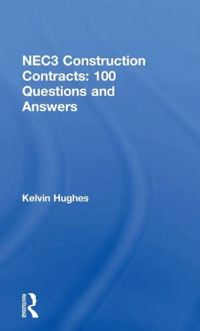 NEC3 Construction Contracts: 100 Questions and Answers by Kelvin Hughes