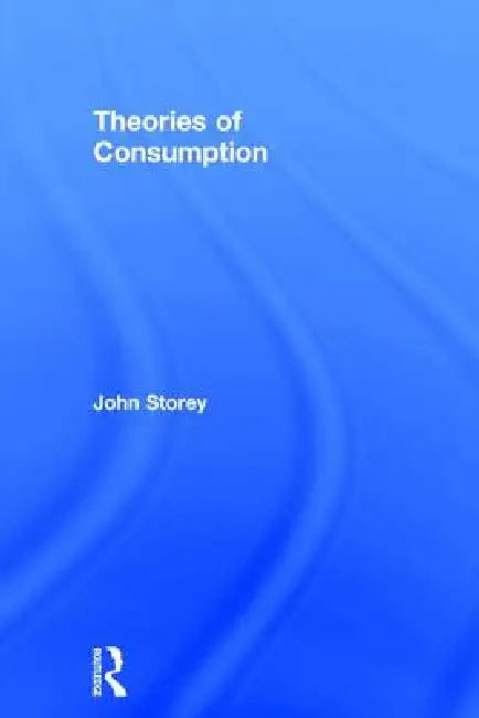 Theories of Consumption by John Storey