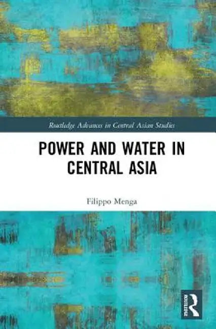 Power and Water in Central Asia by Filippo Menga