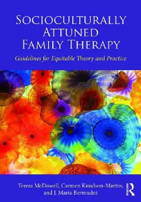Socioculturally Attuned Family Therapy: Guidelines for Equitable Theory and Practice by Teresa McDowell, Carmen Knudson-Martin, J. Maria Bermudez