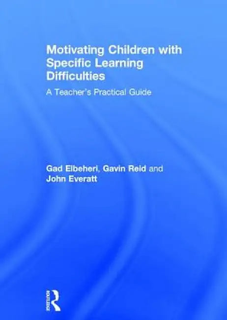 Motivating Children with Specific Learning Difficulties: A Teacher's Practical Guide by Gad Elbeheri