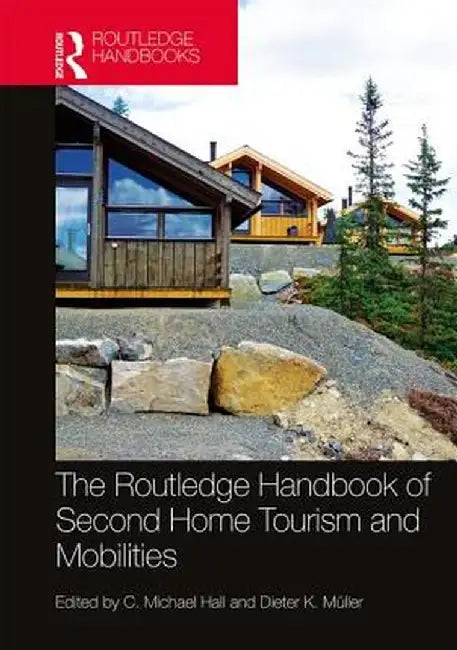 The Routledge Handbook of Second Home Tourism and Mobilities by Hall C. Michael