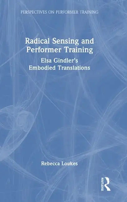 Radical Sensing and Performer Training: Elsa Gindler's Embodied Translations by Rebecca Loukes