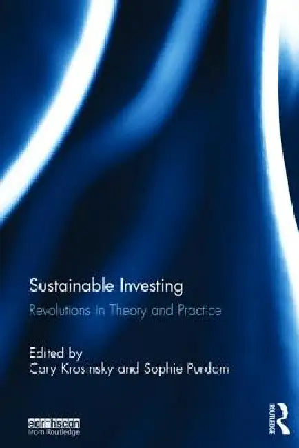 Sustainable Investing: Revolutions in Theory and Practice by Cary Krosinsky