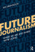 Future Journalism: Where We Are and Where We're Going by Sue Greenwood