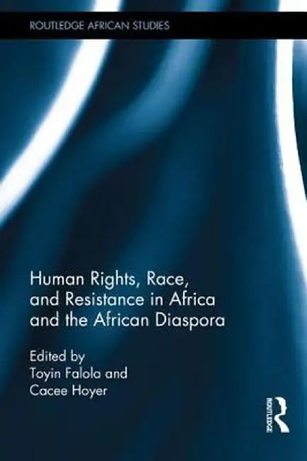 Human Rights, Race, and Resistance in Africa and the African Diaspora by Toyin Falola