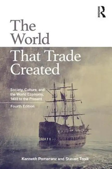 The World That Trade Created: Society, Culture and the World Economy, 1400 to the Present by Pomeranz, Steven Topik