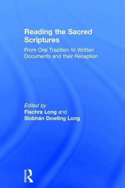 Reading the Sacred Scriptures: From Oral Tradition to Written Documents and Their Reception by Fiachra Long
