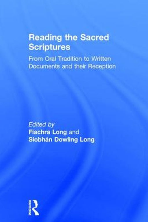 Reading the Sacred Scriptures: From Oral Tradition to Written Documents and Their Reception by Fiachra Long