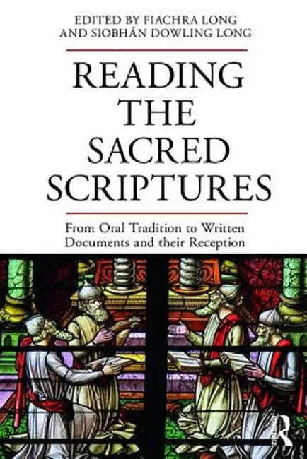 Reading the Sacred Scriptures: From Oral Tradition to Written Documents and Their Reception by Fiachra Long