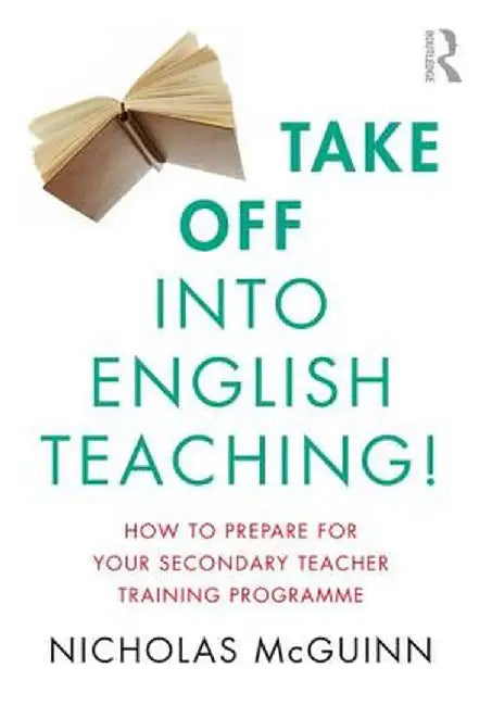 Take Off Into English Teaching!: How to Prepare for Your Secondary Teacher Training Programme by Nicholas McGuinn