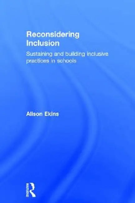 Reconsidering Inclusion: Sustaining and Building Inclusive Practices in Schools by Alison Ekins