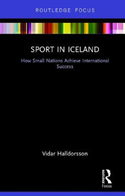 Sport in Iceland: How Small Nations Achieve International Success by Vidar Halldorsson