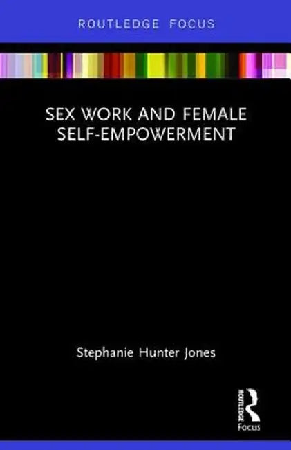 Sex Work and Female Self-Empowerment by Stephanie Hunter Jones