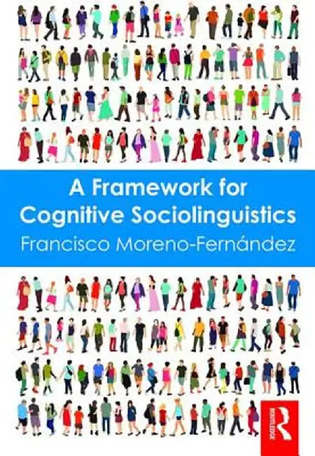 A Framework for Cognitive Sociolinguistics by Francis Moreno-Fernandez