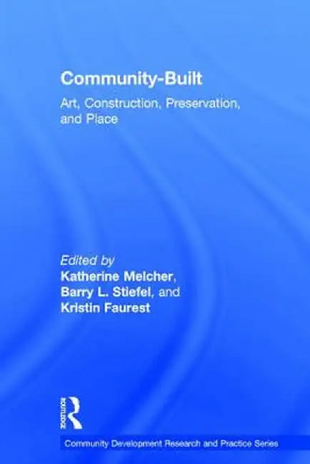 Community-Built: Art, Construction, Preservation, and Place by Katherine Melcher