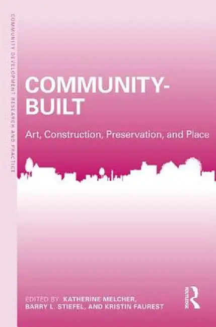 Community-Built: Art, Construction, Preservation, and Place by Katherine Melcher