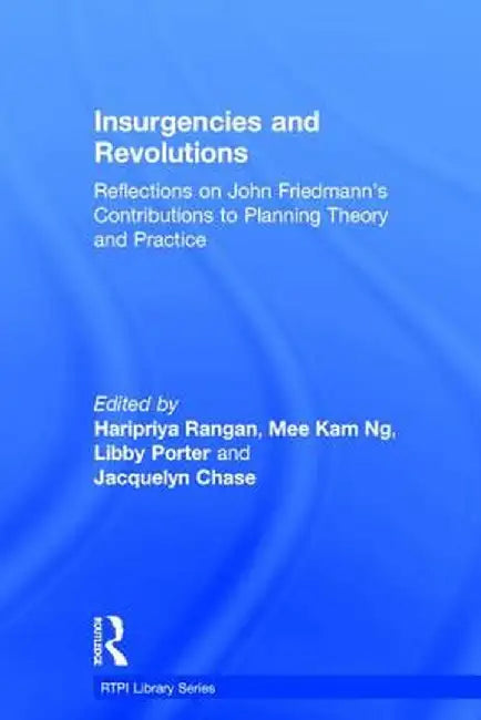 Insurgencies and Revolutions: Reflections on John Friedmann's Contributions to Planning Theory and Practice by Haripriya Rangan