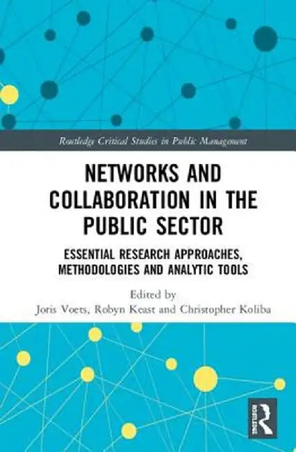 Networks and Collaboration in the Public Sector: Essential Research Approaches, Methodologies and Analytic Tools by Joris Voets
