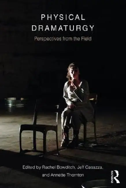 Physical Dramaturgy: Perspectives from the Field by Rachel Bowditch
