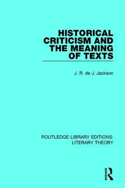 Historical Criticism and the Meaning of Texts by J. R. de J. Jackson