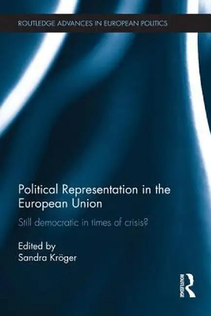 Political Representation in the European Union: Still Democratic in Times of Crisis? by Sandra Kröger