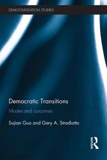 Democratic Transitions: Modes and Outcomes by Sujian Guo