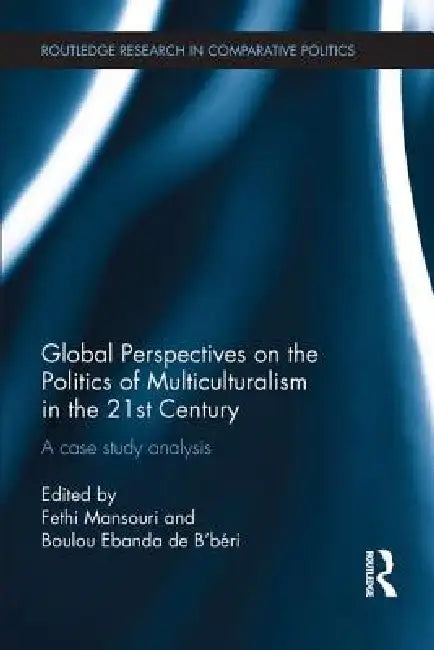 Global Perspectives on the Politics of Multiculturalism in the 21st Century: A Case Study Analysis by Fethi Mansouri