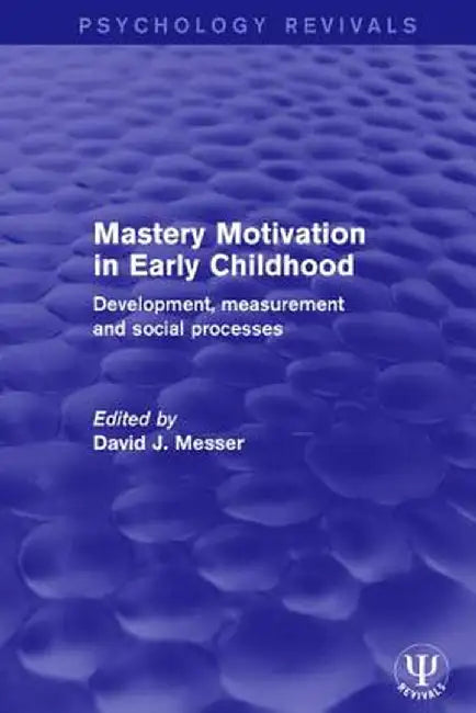 Mastery Motivation in Early Childhood: Development, Measurement and Social Processes by David J. Messer