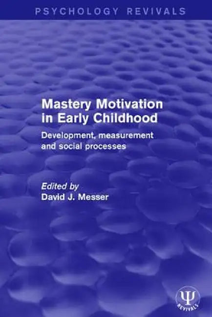 Mastery Motivation in Early Childhood: Development, Measurement and Social Processes by David J. Messer