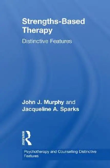 Strengths-Based Therapy: Distinctive Features by John Murphy