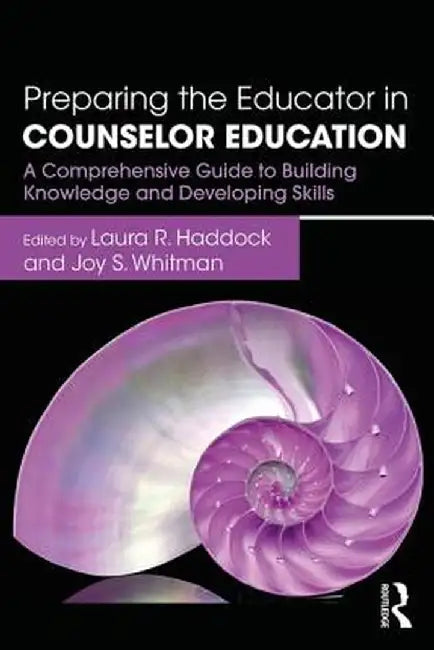 Preparing the Educator in Counselor Education: A Comprehensive Guide to Building Knowledge and Developing Skills by Laura R. Haddock
