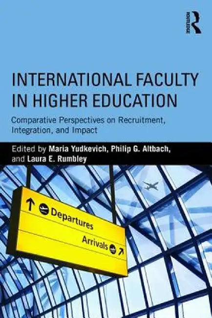 International Faculty in Higher Education: Comparative Perspectives on Recruitment, Integration, and Impact by Maria Yudkevich