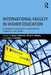 International Faculty in Higher Education: Comparative Perspectives on Recruitment, Integration, and Impact by Maria Yudkevich