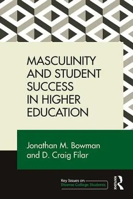 Masculinity and Student Success in Higher Education by Jonathan M. Bowman