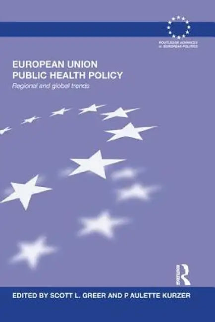 European Union Public Health Policy: Regional and global trends by Scott Greer