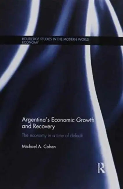 Argentina's Economic Growth and Recovery: The Economy in a Time of Default by Michael Cohen