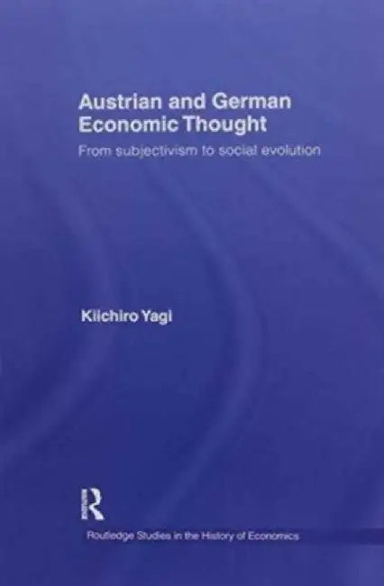 Austrian and German Economic Thought: From Subjectivism to Social Evolution by Kiichiro Yagi