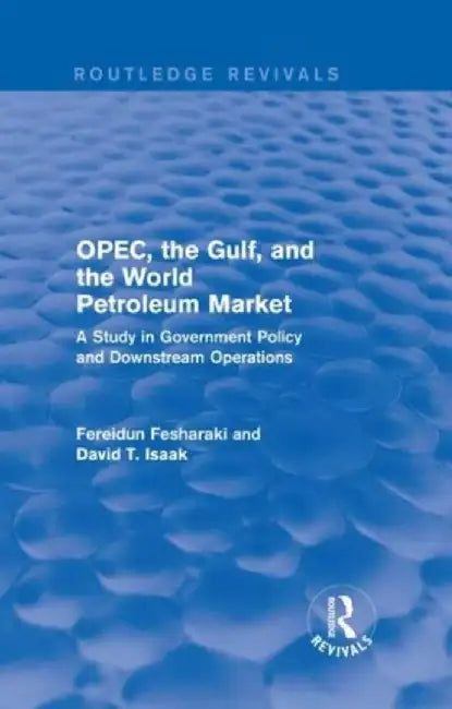Opec, the Gulf, and the World Petroleum Market (Routledge Revivals): A Study in Government Policy and Downstream Operations by Fereidun Fesharaki