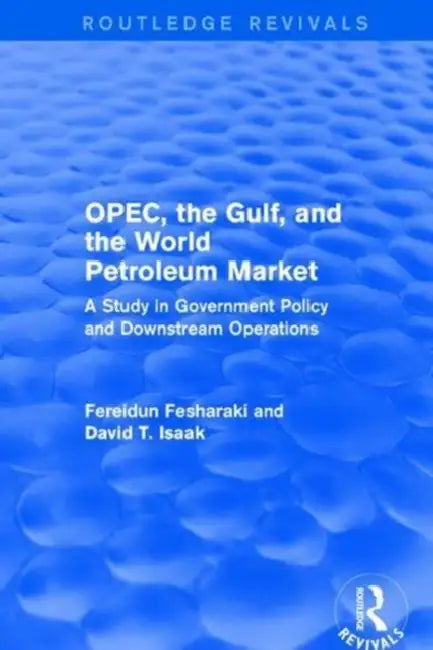 Opec, the Gulf, and the World Petroleum Market (Routledge Revivals): A Study in Government Policy and Downstream Operations by Fereidun Fesharaki