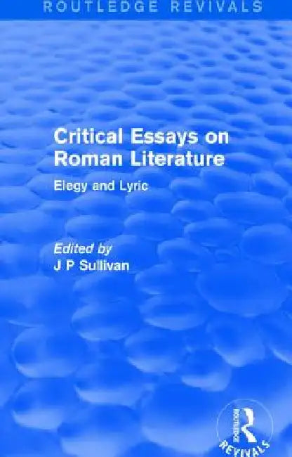 Critical Essays on Roman Literature: Elegy and Lyric by J. P. Sullivan