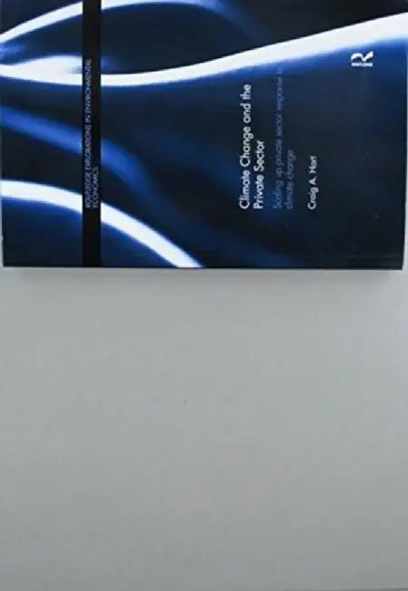 Climate Change and the Private Sector: Scaling Up Private Sector Response to Climate Change by Craig Hart